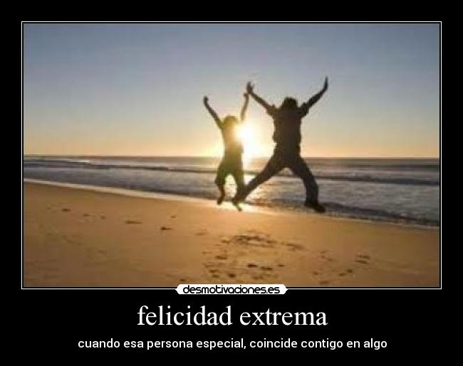 felicidad extrema - cuando esa persona especial, coincide contigo en algo