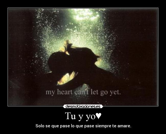 Tu y yo♥ - Solo se que pase lo que pase siempre te amare.