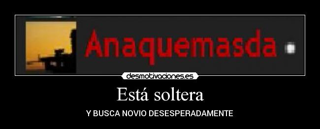 Está soltera - Y BUSCA NOVIO DESESPERADAMENTE