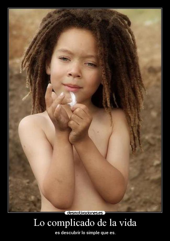 Lo complicado de la vida - es descubrir lo simple que es.