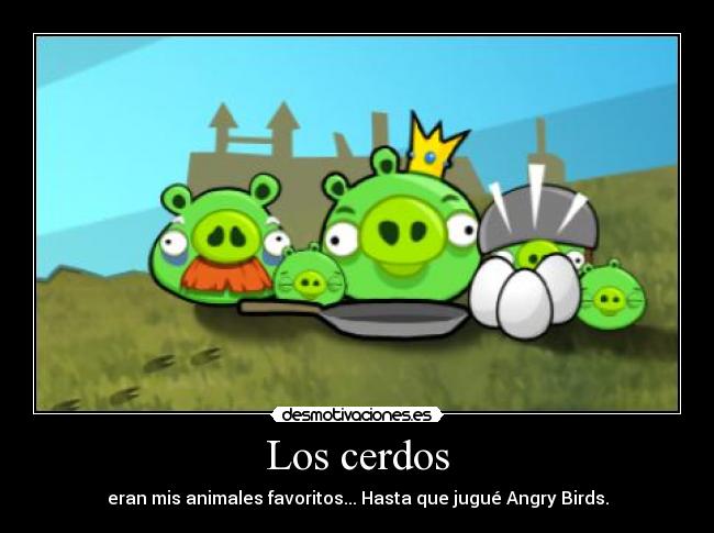 Los cerdos - eran mis animales favoritos... Hasta que jugué Angry Birds.