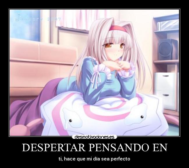 DESPERTAR PENSANDO EN - ti, hace que mi día sea perfecto♥