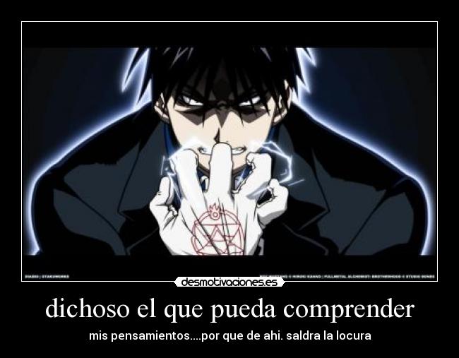 dichoso el que pueda comprender - mis pensamientos....por que de ahi. saldra la locura