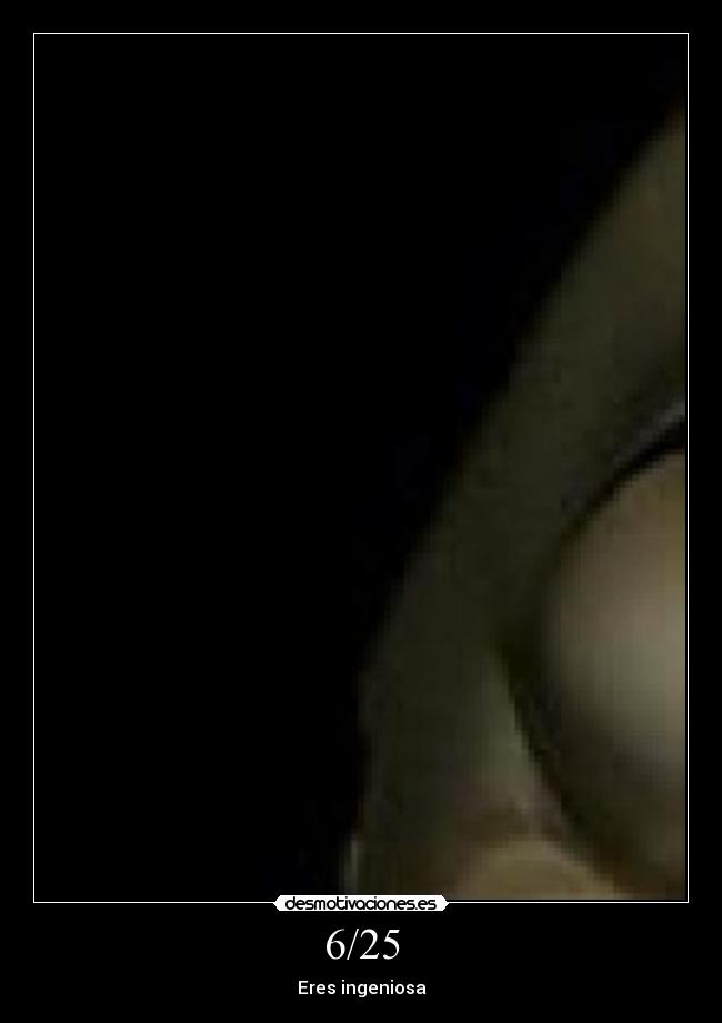 6/25 - Eres ingeniosa