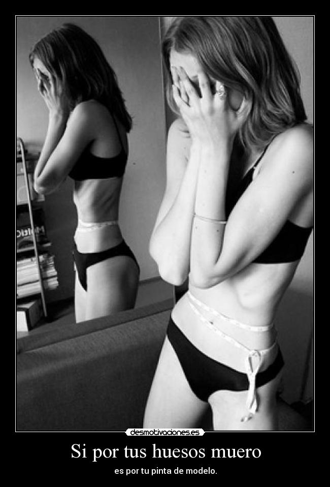 Si por tus huesos muero - es por tu pinta de modelo.