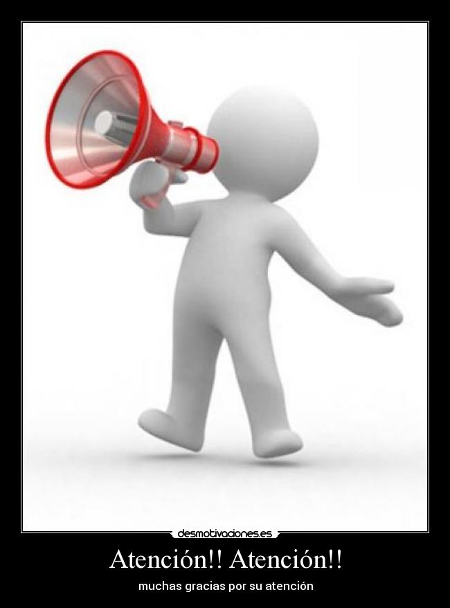 Atención!! Atención!! - muchas gracias por su atención