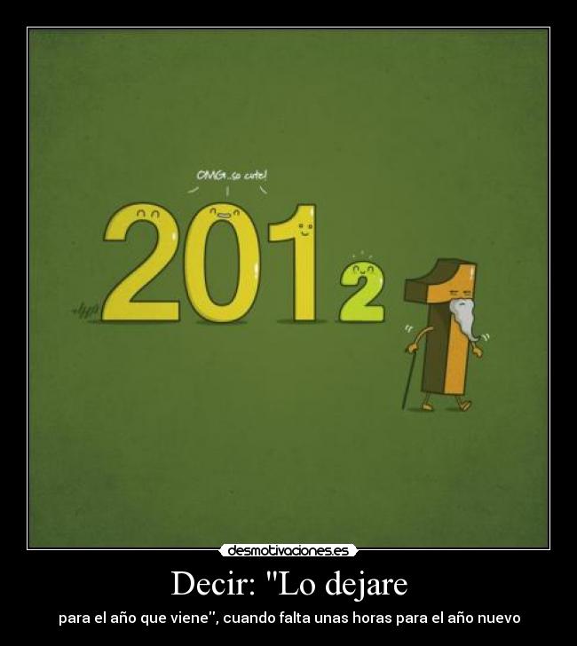 Decir: Lo dejare - para el año que viene, cuando falta unas horas para el año nuevo