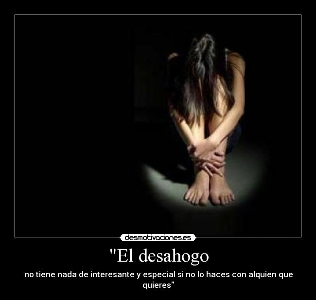 El desahogo - no tiene nada de interesante y especial si no lo haces con alquien que quieres