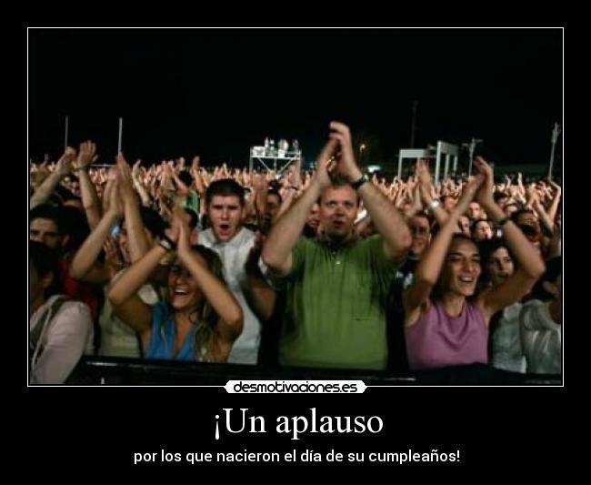 ¡Un aplauso - por los que nacieron el día de su cumpleaños!