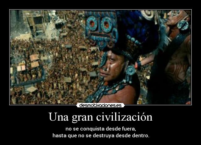 Una gran civilización - no se conquista desde fuera,
hasta que no se destruya desde dentro.