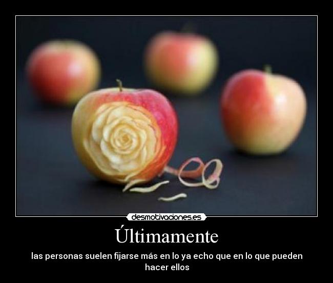 Últimamente - las personas suelen fijarse más en lo ya echo que en lo que pueden hacer ellos