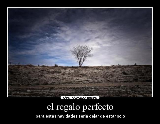 el regalo perfecto - para estas navidades seria dejar de estar solo