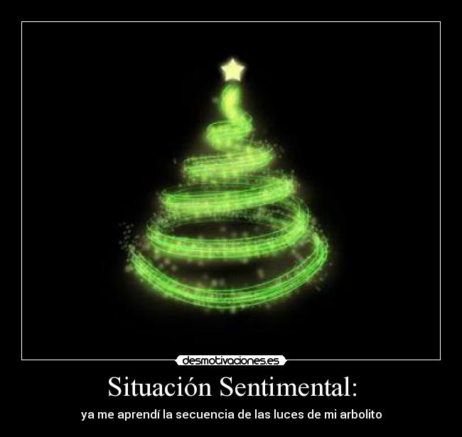 Situación Sentimental: - ya me aprendí la secuencia de las luces de mi arbolito