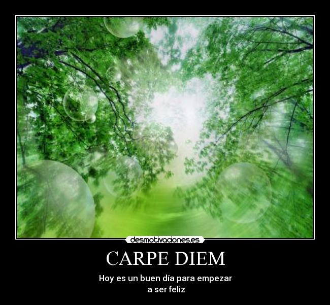 CARPE DIEM - Hoy es un buen día para empezar
a ser feliz