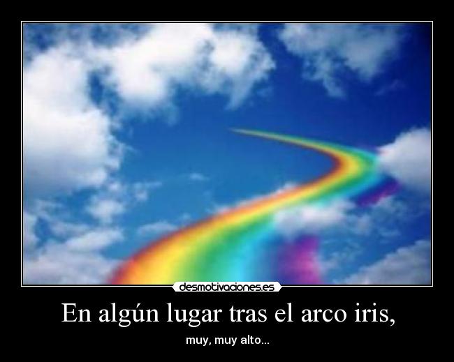 En algún lugar tras el arco iris, - muy, muy alto...