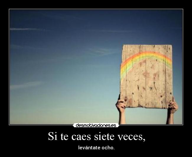 Si te caes siete veces, - levántate ocho.