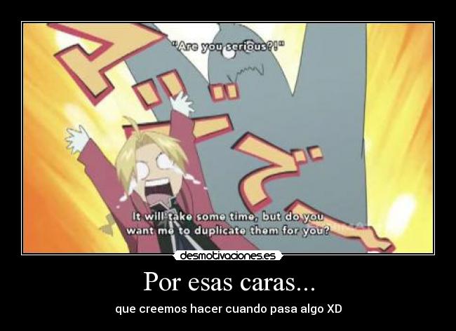 Por esas caras... - que creemos hacer cuando pasa algo XD