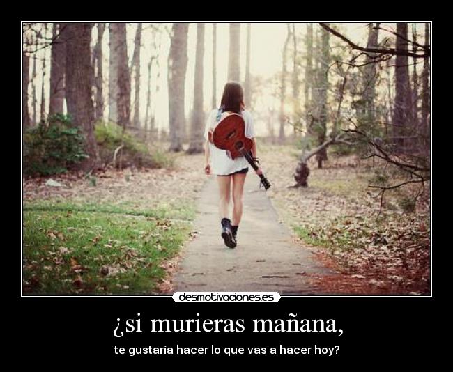 ¿si murieras mañana, - 