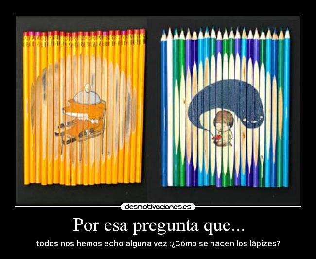 Por esa pregunta que... - todos nos hemos echo alguna vez :¿Cómo se hacen los lápizes?