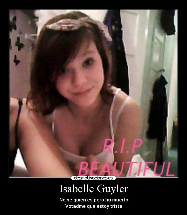 Isabelle Guyler - No se quien es pero ha muerto
Votadme que estoy triste