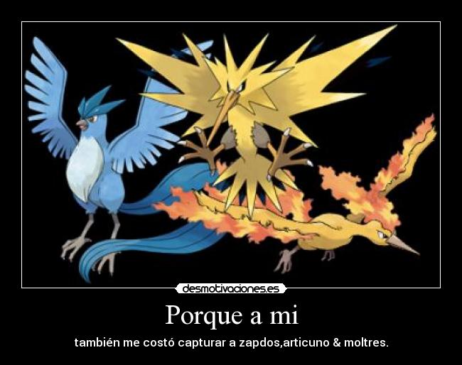Porque a mi - también me costó capturar a zapdos,articuno & moltres.