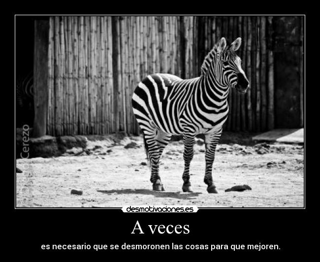 A veces - es necesario que se desmoronen las cosas para que mejoren.