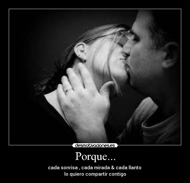 Porque... - cada sonrisa , cada mirada & cada llanto
lo quiero compartir contigo