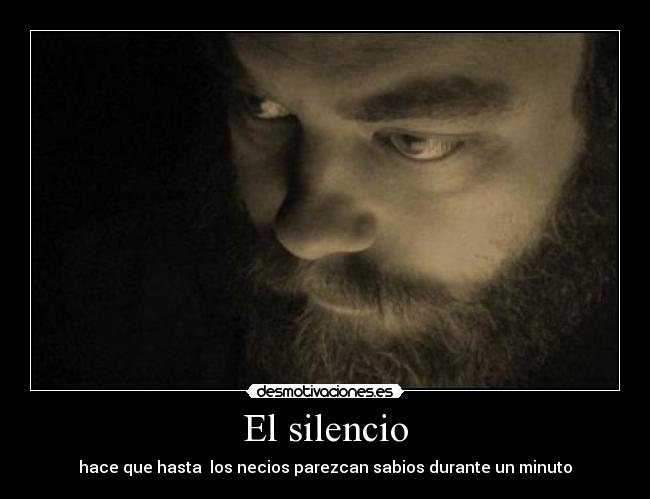 El silencio - hace que hasta los necios parezcan sabios durante un minuto
