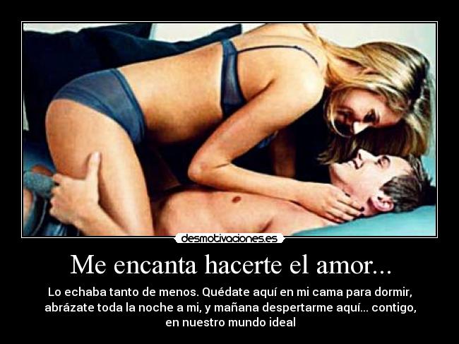 Me encanta hacerte el amor... -
