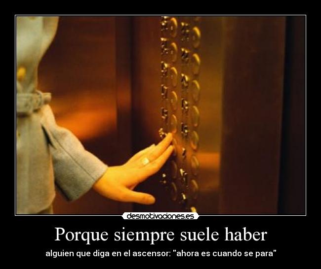 carteles porque siempre suele haber alguien que diga ascensor ahora cuando para desmotivaciones