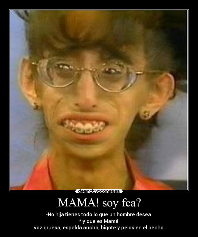 MAMA! soy fea? -