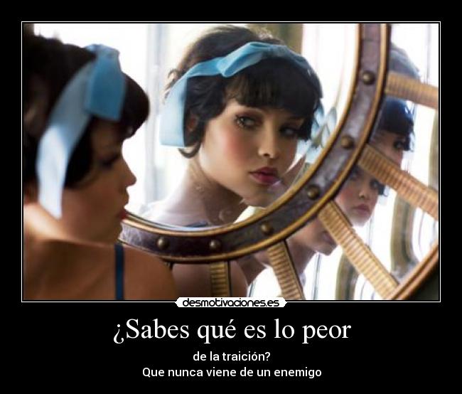 ¿Sabes qué es lo peor - de la traición?
Que nunca viene de un enemigo