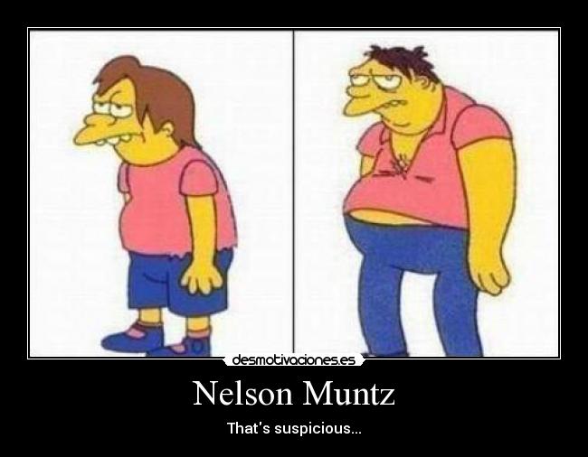 Nelson Muntz - Thats suspicious...