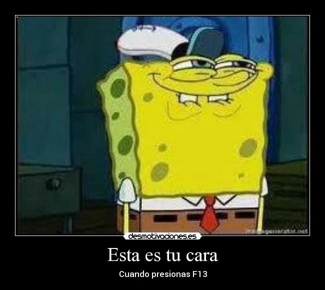 Esta es tu cara - Cuando presionas F13