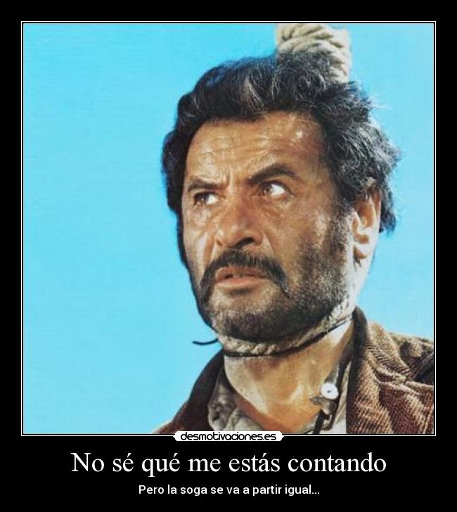 No sé qué me estás contando -