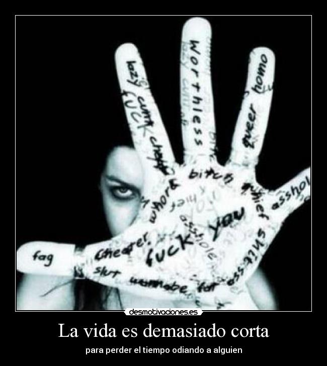 La vida es demasiado corta - para perder el tiempo odiando a alguien