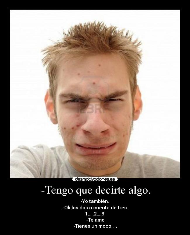 -Tengo que decirte algo. -