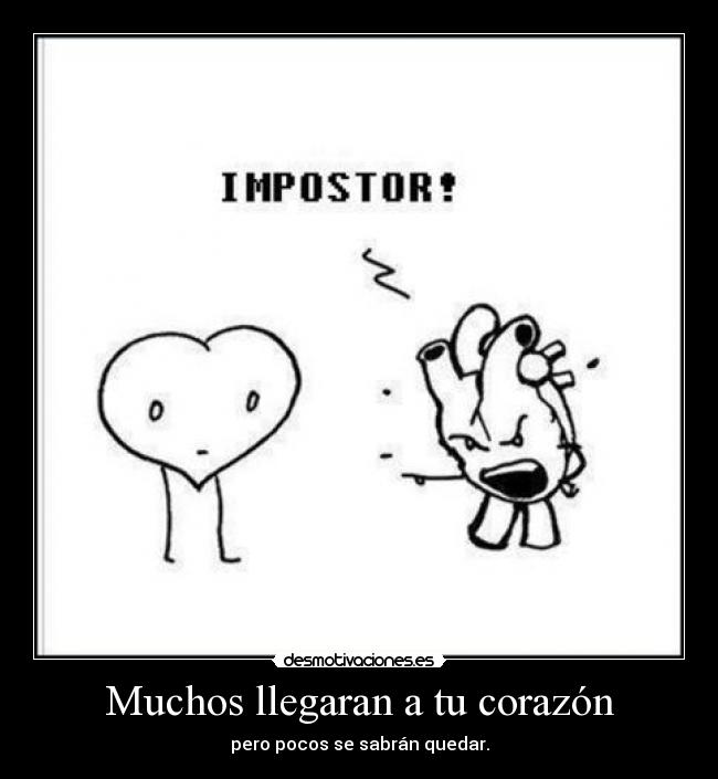 Muchos llegaran a tu corazón - pero pocos se sabrán quedar.