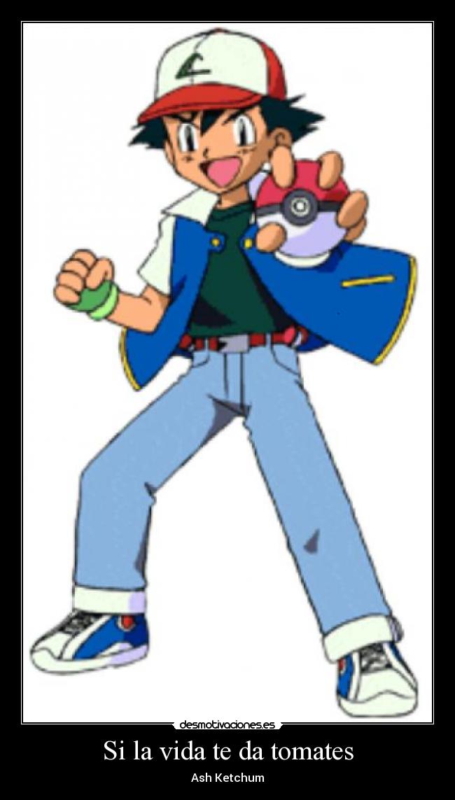 Si la vida te da tomates - Ash Ketchum