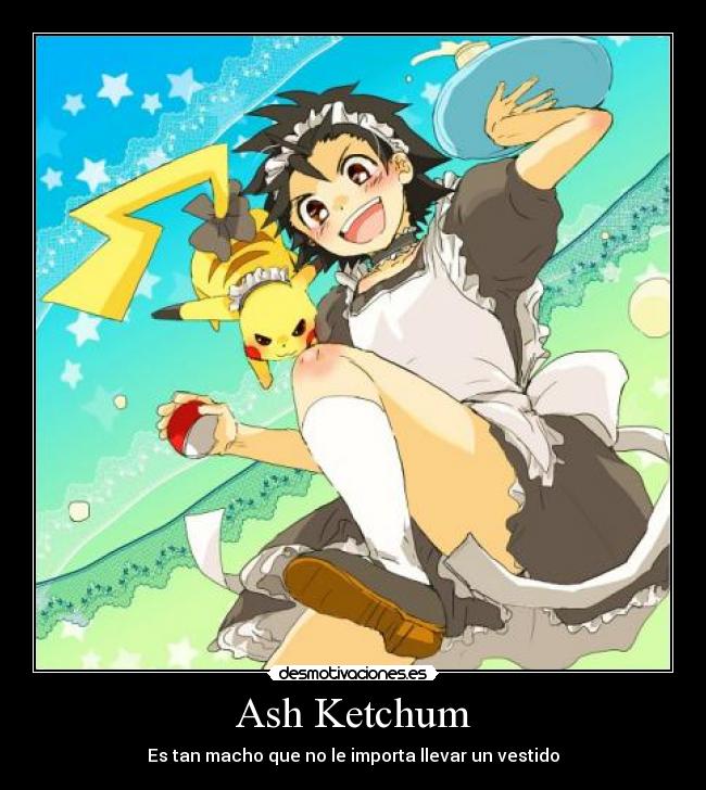 Ash Ketchum - Es tan macho que no le importa llevar un vestido