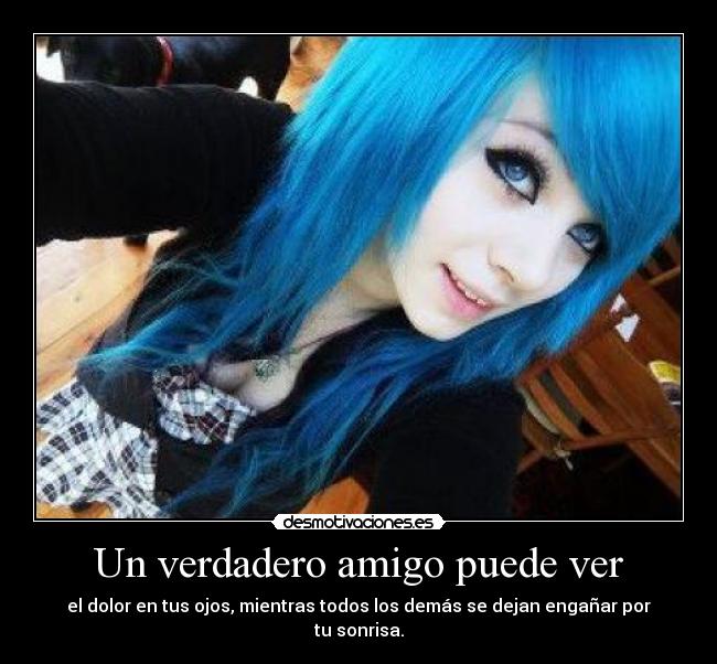 Un verdadero amigo puede ver - el dolor en tus ojos, mientras todos los demás se dejan engañar por tu sonrisa.