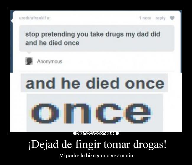 carteles tomar drogas padre morir muerto fingir idiota pongo sexo porque nadie desmotivaciones