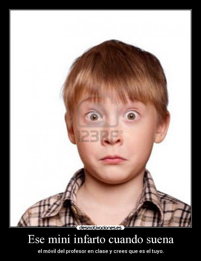 Ese mini infarto cuando suena - el móvil del profesor en clase y crees que es el tuyo.