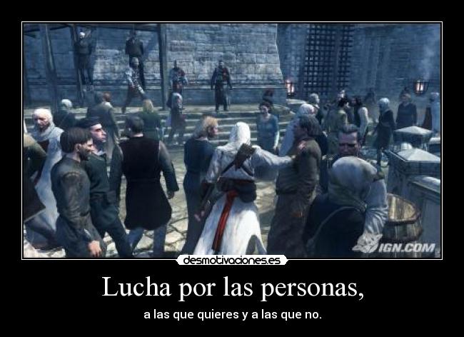 Lucha por las personas, - a las que quieres y a las que no.