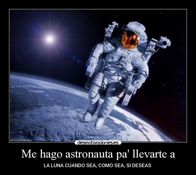Me hago astronauta pa llevarte a -