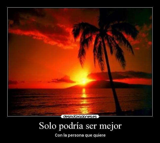 Solo podría ser mejor - Con la persona que quiere