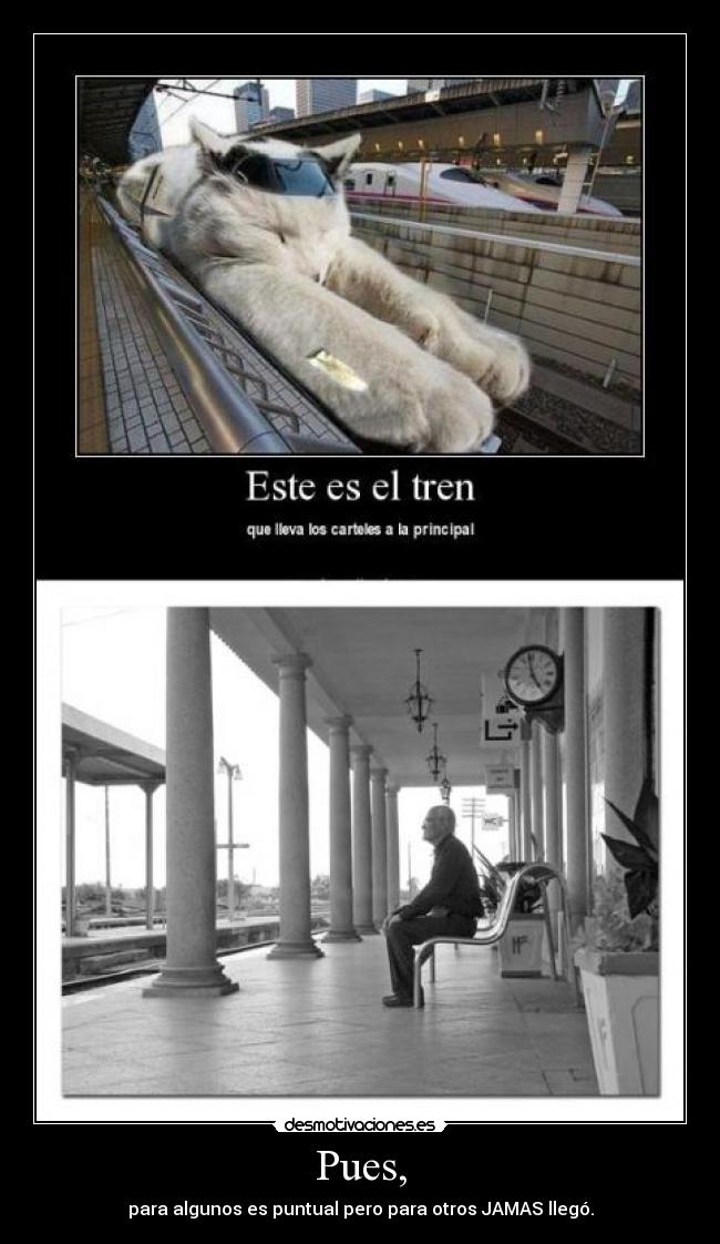 Pues, - para algunos es puntual pero para otros JAMAS llegó.