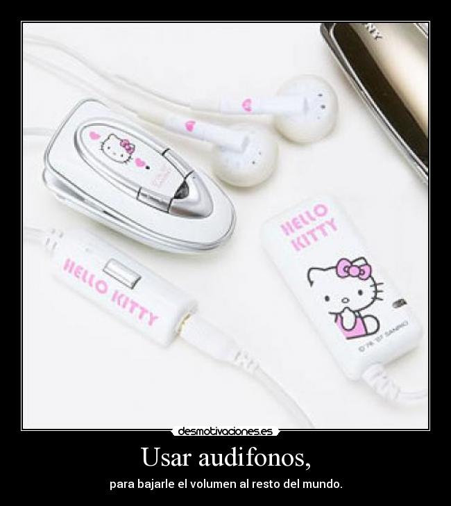 Usar audifonos, -