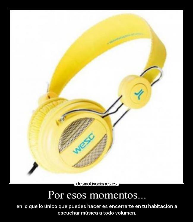 Por esos momentos... -