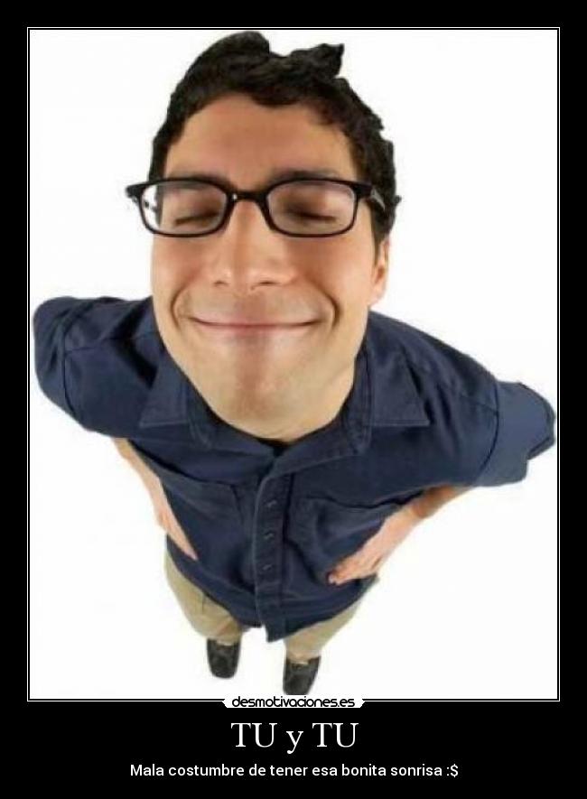 TU y TU - Mala costumbre de tener esa bonita sonrisa :$
